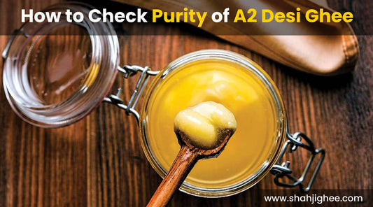 How to Check Purity of A2 Desi Ghee? - ShahjiGhee Shahji Ghee