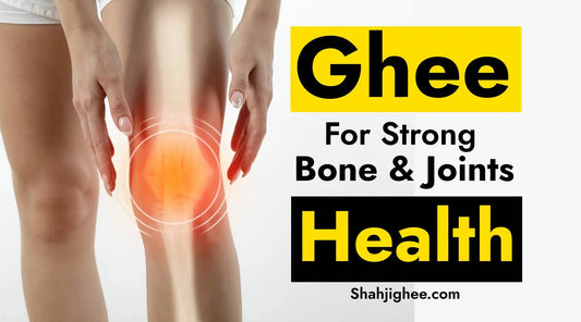 7 Best Benefits of Ghee for Bones & Joints Shahji Ghee
