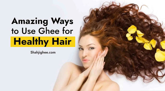 7 Effective Benefits of Ghee for Hair - Shahjighee Shahji Ghee
