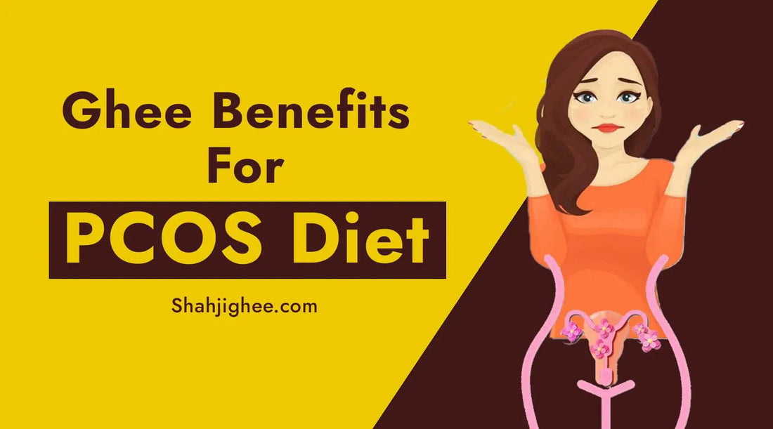 9 Benefits of Using Ghee for PCOS Diet - Shahjighee Shahji Ghee