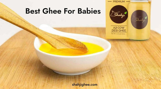 Best Ghee For Babies in India 2022 - Shahjighee Shahji Ghee