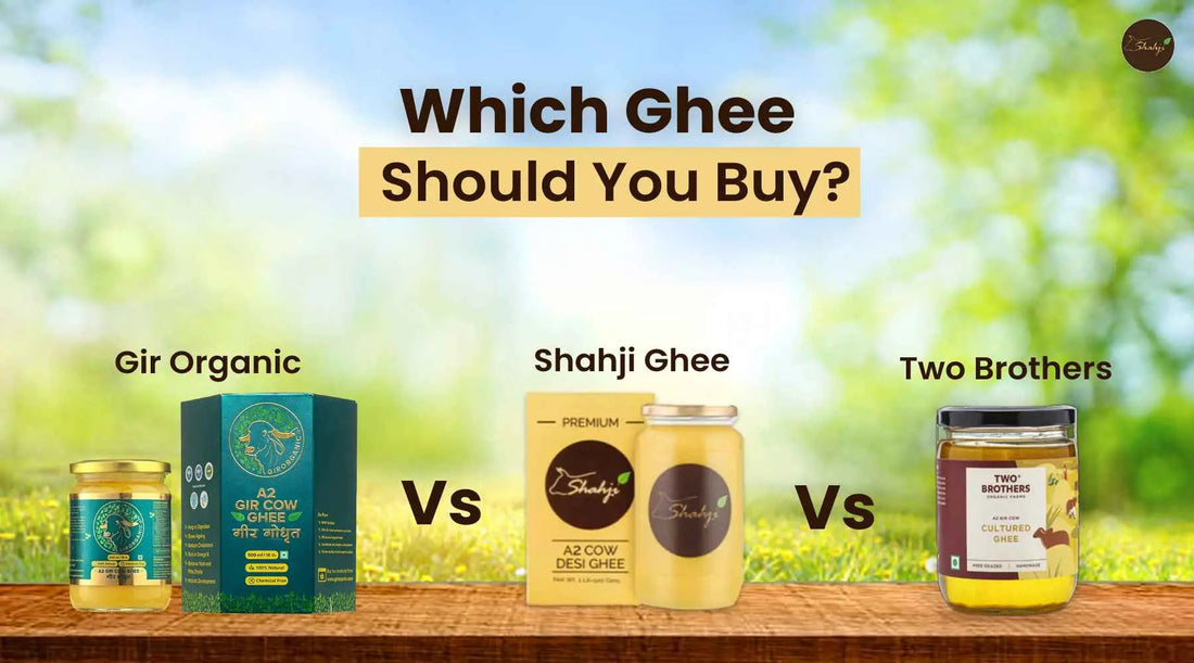 Gir Organic Vs Two Brothers Vs Shahji Ghee A2 ghee - Which Ghee Should You Buy? Shahji Ghee