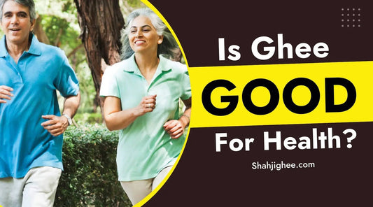Is Ghee Good for Health? - Shahjighee Shahji Ghee
