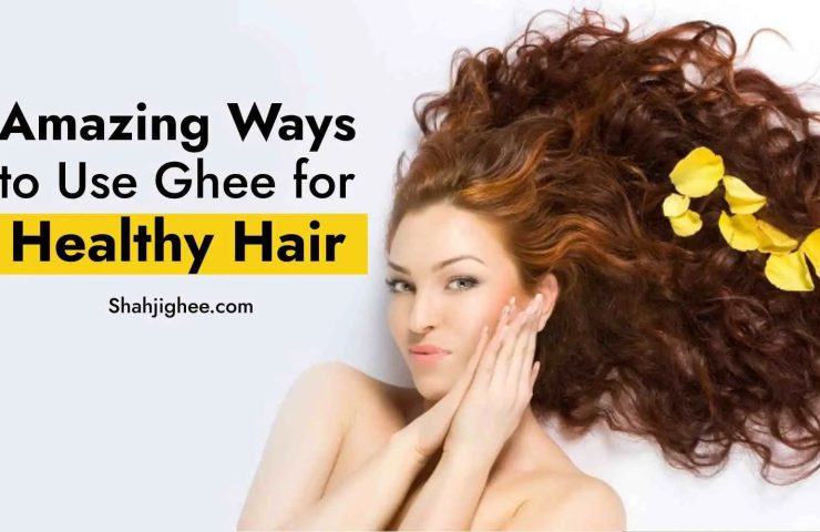 7 Effective Benefits of Ghee for Hair - Shahjighee