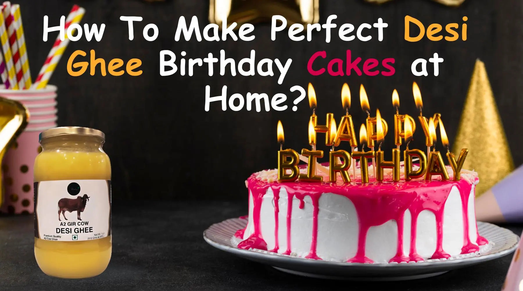 How-To-Make-Perfect-Desi-Ghee-Birthday-Cakes-at-Home-Shahji-Ghee Shahji Ghee